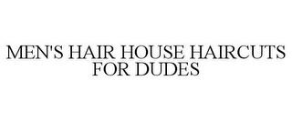 MEN'S HAIR HOUSE HAIRCUTS FOR DUDES trademark