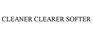 CLEANER CLEARER SOFTER trademark