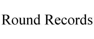 ROUND RECORDS trademark