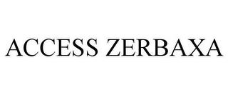 ACCESS ZERBAXA trademark