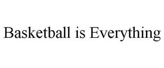 BASKETBALL IS EVERYTHING trademark