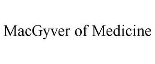 MACGYVER OF MEDICINE trademark