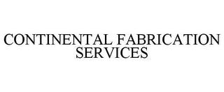 CONTINENTAL FABRICATION SERVICES trademark