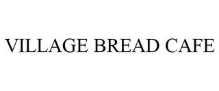 VILLAGE BREAD CAFE trademark