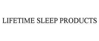 LIFETIME SLEEP PRODUCTS trademark