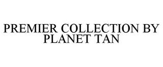 PREMIER COLLECTION BY PLANET TAN trademark