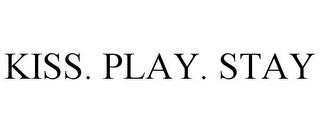 KISS. PLAY. STAY trademark