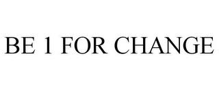 BE 1 FOR CHANGE trademark