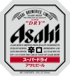 ASAHI BREWERIES LIMITED ASAHI BEER THE BEER FOR ALL SEASONS SUPER "DRY" ASAHI ASAHI BEER IS BREWED FROM QUALITY INGREDIENTS. EXCELLENT RICHNESS, REFRESHNG AND SATIN SMOOTHNESS ALL YEAR ROUND YOU CAN ENJOY THE GREAT TASTE OF ASAHI BEER! NET CONTENTS: 12FL.OZ.355ML trademark