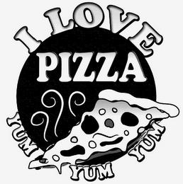 I LOVE PIZZA YUM YUM YUM trademark