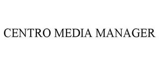 CENTRO MEDIA MANAGER trademark