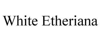 WHITE ETHERIANA trademark