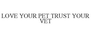 LOVE YOUR PET TRUST YOUR VET trademark