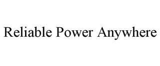 RELIABLE POWER ANYWHERE trademark