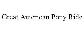 GREAT AMERICAN PONY RIDE trademark