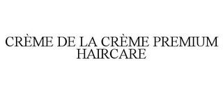 CRÈME DE LA CRÈME PREMIUM HAIRCARE trademark