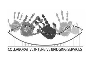 COLLABORATIVE INTENSIVE BRIDGING SERVICES COUNTY FACTS FAMILY RESIDENTIAL CENTER trademark