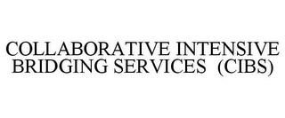 COLLABORATIVE INTENSIVE BRIDGING SERVICES (CIBS) trademark