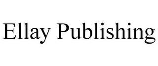 ELLAY PUBLISHING trademark