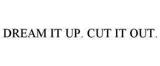 DREAM IT UP. CUT IT OUT. trademark