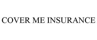 COVER ME INSURANCE trademark