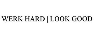 WERK HARD | LOOK GOOD trademark