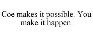 COE MAKES IT POSSIBLE. YOU MAKE IT HAPPEN. trademark