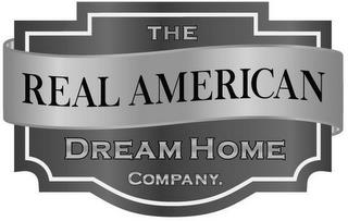 THE REAL AMERICAN DREAM HOME COMPANY. trademark