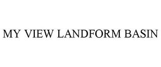 MY VIEW LANDFORM BASIN trademark