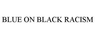 BLUE ON BLACK RACISM trademark