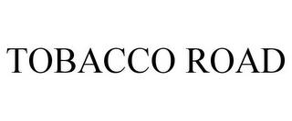 TOBACCO ROAD trademark