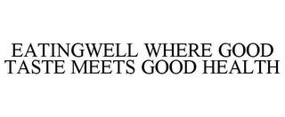 EATINGWELL WHERE GOOD TASTE MEETS GOOD HEALTH trademark