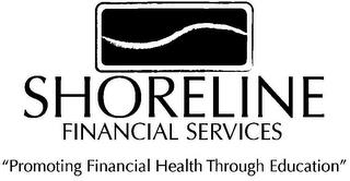 SHORELINE FINANCIAL SERVICES "PROMOTINGFINANCIAL HEALTH THROUGH EDUCATION" trademark