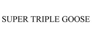 SUPER TRIPLE GOOSE trademark