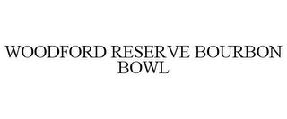 WOODFORD RESERVE BOURBON BOWL trademark