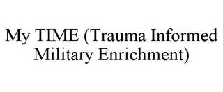 MY TIME (TRAUMA INFORMED MILITARY ENRICHMENT) trademark