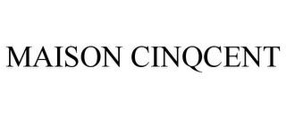 MAISON CINQCENT trademark