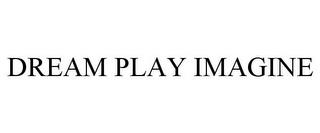 DREAM PLAY IMAGINE trademark