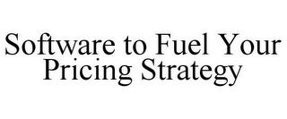 SOFTWARE TO FUEL YOUR PRICING STRATEGY trademark