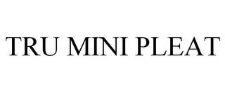 TRU MINI PLEAT trademark