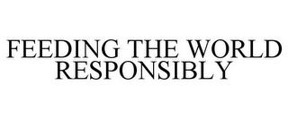 FEEDING THE WORLD RESPONSIBLY trademark