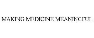 MAKING MEDICINE MEANINGFUL trademark