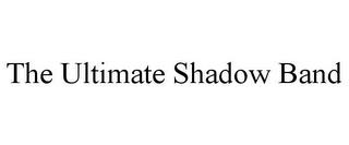 THE ULTIMATE SHADOW BAND trademark