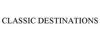 CLASSIC DESTINATIONS trademark