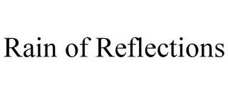 RAIN OF REFLECTIONS trademark