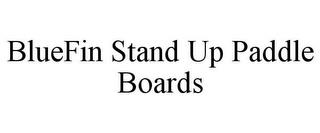 BLUEFIN STAND UP PADDLE BOARDS trademark