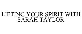 LIFTING YOUR SPIRIT WITH SARAH TAYLOR trademark