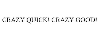 CRAZY QUICK! CRAZY GOOD! trademark