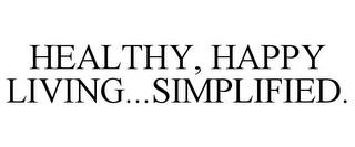 HEALTHY, HAPPY LIVING...SIMPLIFIED. trademark