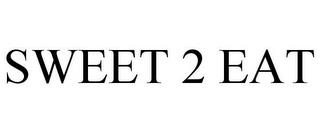 SWEET 2 EAT trademark